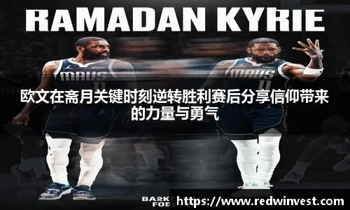 欧文在斋月关键时刻逆转胜利赛后分享信仰带来的力量与勇气