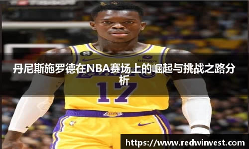 丹尼斯施罗德在NBA赛场上的崛起与挑战之路分析