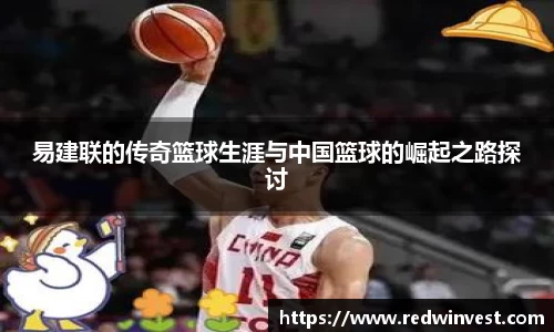 易建联的传奇篮球生涯与中国篮球的崛起之路探讨